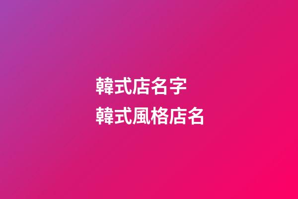 韓式店名字 韓式風格店名-第1張-店鋪起名-玄機派